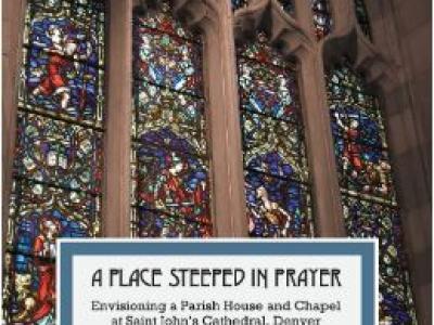 Image of the cover of a book titled "A Place Steeped in Prayer:Envisioning a Parish House and Chapel at Saint John’s Cathedral, Denver" by Juliana S. Fletcher. The cover of the book is a photograph of colorful, tall stained glass windows, inset with a white block toward the bottom of the image, highlighting the name of the book.